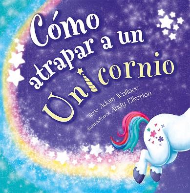 Cómo atrapar a un unicornio | 9788491456421 | Wallace, Adam | Librería Castillón - Comprar libros online Aragón, Barbastro