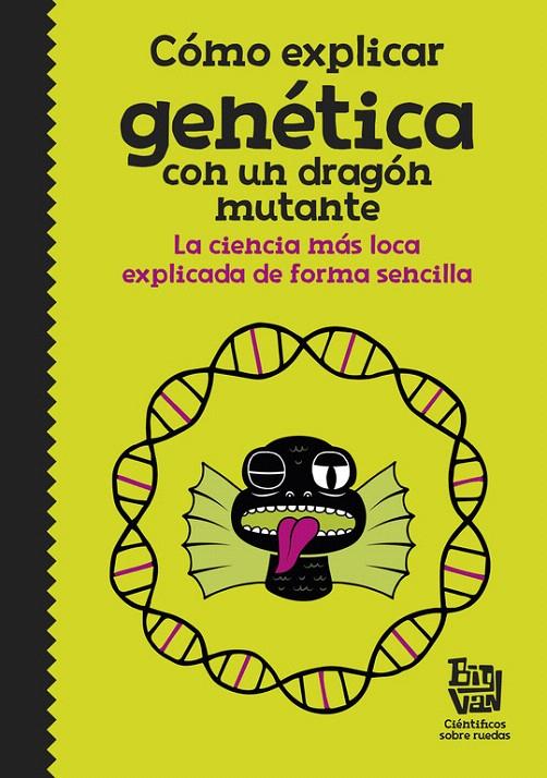 Cómo explicar genética con un dragón mutante | 9788420485997 | Big Van, científicos sobre ruedas | Librería Castillón - Comprar libros online Aragón, Barbastro