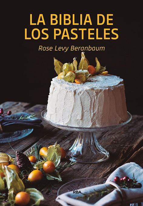 La bilblia de los pasteles | 9788490569269 | Beranbaum Rose Levy | Librería Castillón - Comprar libros online Aragón, Barbastro