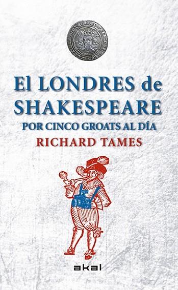 El Londres de Shakespeare con 5 groats al día | 9788446039495 | Tames, Richard | Librería Castillón - Comprar libros online Aragón, Barbastro