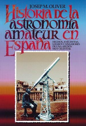 HISTORIA DE LA ASTRONOMÍA AMATEUR EN ESPAÑA | 9788486639846 | OLIVER, JOSEP M. | Librería Castillón - Comprar libros online Aragón, Barbastro