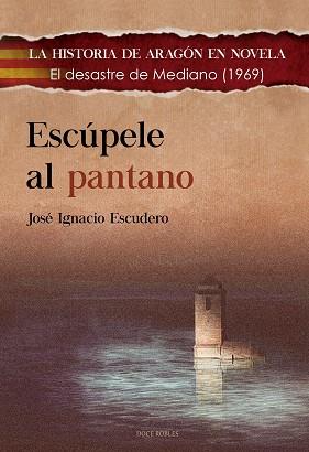 ESCÚPELE AL PANTANO : EL DESASTRE DE MEDIANO (1969) | 9788412594270 | ESCUDERO, JOSÉ IGNACIO | Librería Castillón - Comprar libros online Aragón, Barbastro