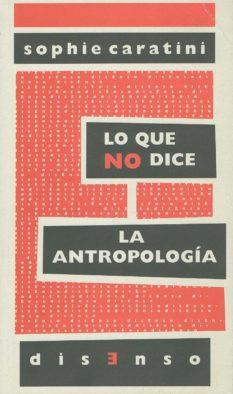 LO QUE NO DICE LA ANTROPOLOGÍA | 9788496327986 | CARATINI, SOPHIE | Librería Castillón - Comprar libros online Aragón, Barbastro