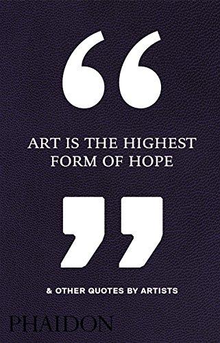 ART IS THE HIGHEST FORM OF HOPE & OTHER QUOTE | 9780714872438 | PHAIDON EDITORS | Librería Castillón - Comprar libros online Aragón, Barbastro