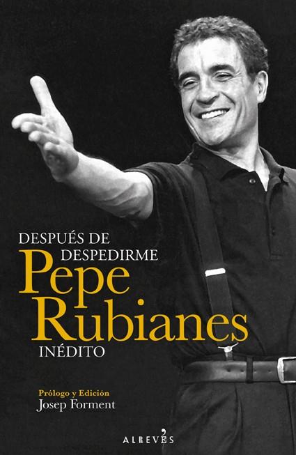 Después de despedirme. Pepe Rubianes inédito | 9788415900375 | Rubianes Alegret, Pepe | Librería Castillón - Comprar libros online Aragón, Barbastro