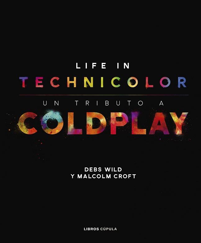 Coldplay : Life in Technicolor | 9788448025113 | Croft, Malcolm; Wild, Debs | Librería Castillón - Comprar libros online Aragón, Barbastro