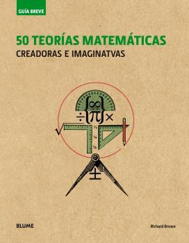 Guía Breve : 50 teorías matemáticas : Creadoras e imaginativas (rústica) | 9788498019995 | Brown, Richard | Librería Castillón - Comprar libros online Aragón, Barbastro