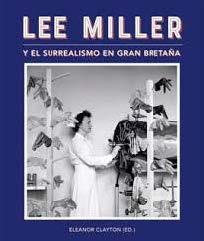 LEE MILLER Y EL SURREALISMO EN GRAN BRETAÑA | 9788416411450 | CLAYTON, ELEANOR ( ED.) | Librería Castillón - Comprar libros online Aragón, Barbastro