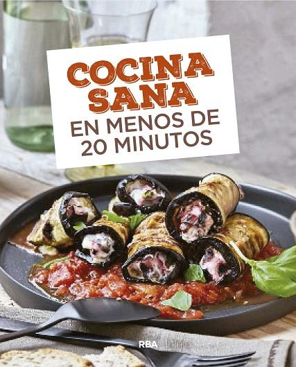 Cocina sana en menos de 20 minutos | 9788490569726 | , REDACCION RBA LIBROS, S.A. | Librería Castillón - Comprar libros online Aragón, Barbastro