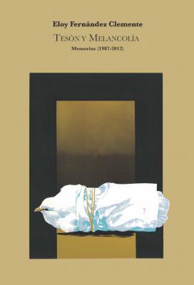 TESÓN Y MELANCOLÍA. MEMORIAS (1987-2012) | 9788492582877 | FERNÁNDEZ CLEMENTE, ELOY | Librería Castillón - Comprar libros online Aragón, Barbastro