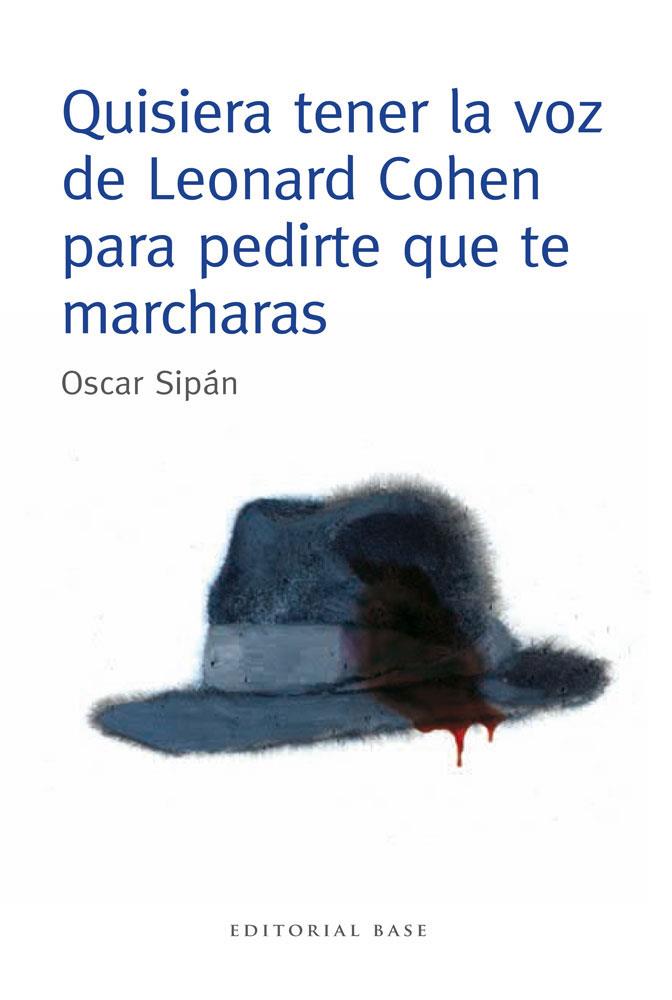 Quisiera tener la voz de Leonard Cohen para pedirte que te marcharas | 9788415706106 | Sipan Sanz, Oscar | Librería Castillón - Comprar libros online Aragón, Barbastro