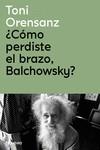 ¿Cómo perdiste el brazo, Balchowsky? | 9788419179975 | ORENSANZ, TONI | Librería Castillón - Comprar libros online Aragón, Barbastro