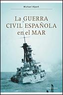 GUERRA CIVIL ESPAÑOLA EN EL MAR, LA | 9788484329756 | ALPERT, MICHAEL | Librería Castillón - Comprar libros online Aragón, Barbastro