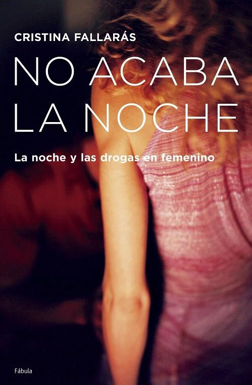 NO ACABA LA NOCHE :LA NOCHE Y LAS DROGAS EN FEMENINO | 9788408065647 | FALLARAS, CRISTINA | Librería Castillón - Comprar libros online Aragón, Barbastro