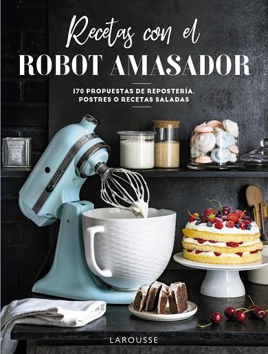 Recetas con el robot amasador | 9788418473975 | Larousse Editorial | Librería Castillón - Comprar libros online Aragón, Barbastro
