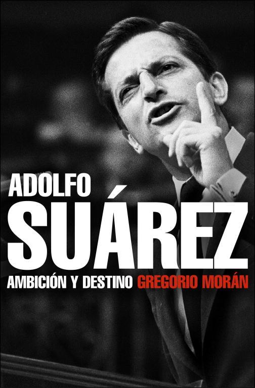 ADOLFO SUAREZ AMBICION Y DESTINO | 9788483068342 | MORAN, GREGORIO | Librería Castillón - Comprar libros online Aragón, Barbastro