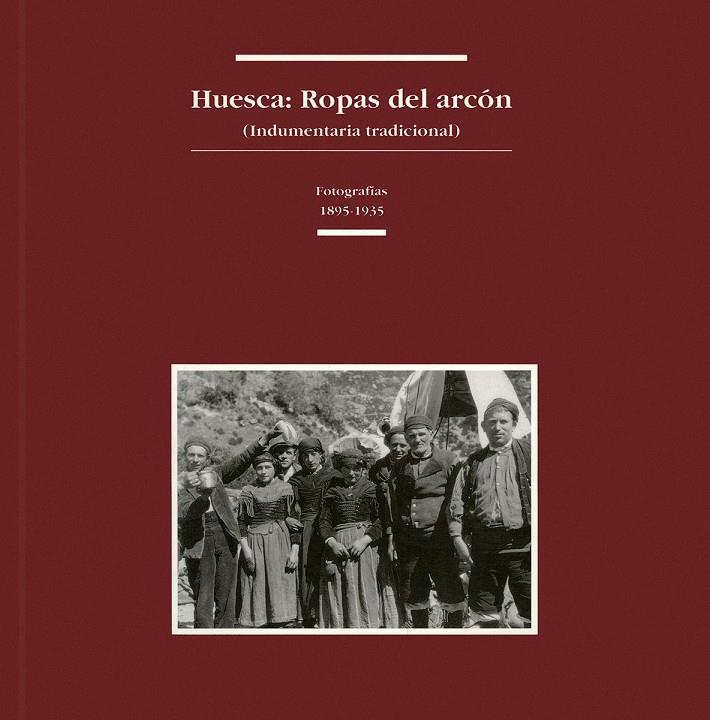HUESCA: ROPAS DEL ARCON (INDUMENTARIA TRADICIONAL): fotografías (1895-1935) | 9788486978419 | BIARGE, FERNANDO (COORD.) | Librería Castillón - Comprar libros online Aragón, Barbastro