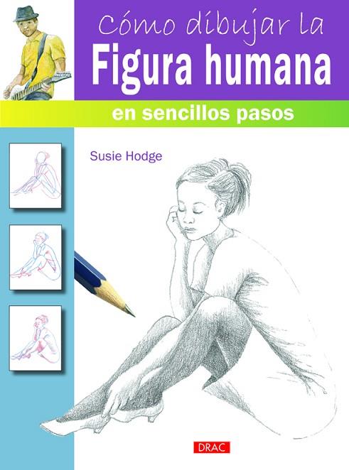 Cómo dibujar la figura humana en sencillos pasos | 9788498744811 | Hodge, Susie | Librería Castillón - Comprar libros online Aragón, Barbastro