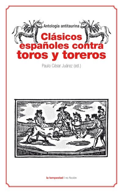 CLÁSICOS ESPAÑOLES CONTRA TOROS Y TOREROS | 9788479481124 | JUÁREZ, PAULO CÉSAR (ED.) | Librería Castillón - Comprar libros online Aragón, Barbastro