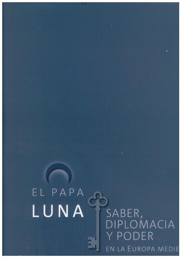 EL PAPA LUNA ; SABER  DIPLOMACIA Y PODER EN LA EUR | 9788483804780 | VV.AA. | Librería Castillón - Comprar libros online Aragón, Barbastro