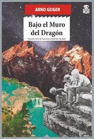 Bajo el Muro del Dragón | 9788416537525 | Geiger, Arno | Librería Castillón - Comprar libros online Aragón, Barbastro