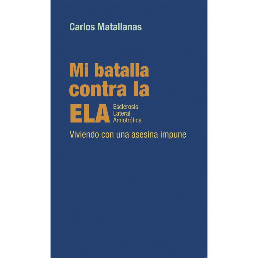 Mi batalla contra la ELA Esclerosis Lateral Amiotrófica | 9788460838623 | Matallanas, Carlos | Librería Castillón - Comprar libros online Aragón, Barbastro