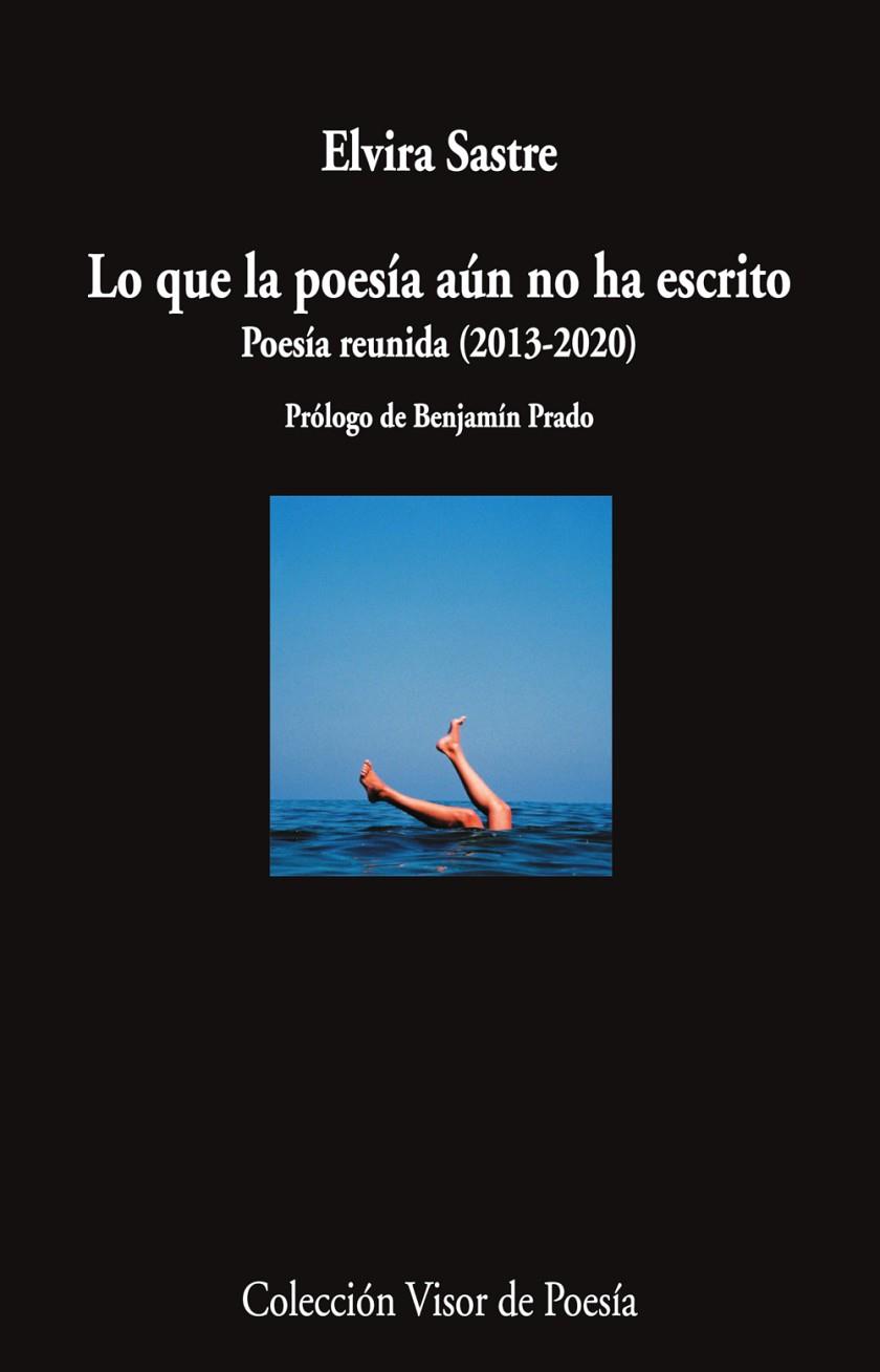 Lo que la poesía aún no ha escrito : Poesía reunida (2013-2020) | 9788498954920 | Sastre, Elvira | Librería Castillón - Comprar libros online Aragón, Barbastro
