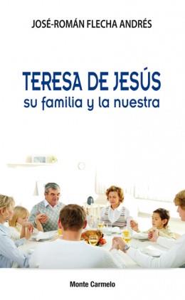 Teresa de Jesús su familia y la nuestra | 9788483537336 | Flecha Andrés, José Román | Librería Castillón - Comprar libros online Aragón, Barbastro