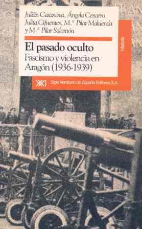 El pasado oculto : Fascismo y violencia en Aragón (1936-1939) | 9788432307461 | Casanova, Julián | Librería Castillón - Comprar libros online Aragón, Barbastro
