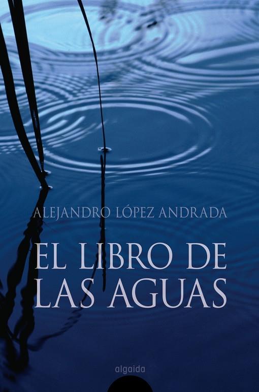 LIBRO DE LAS AGUAS, EL | 9788476479063 | LOPEZ ANDRADA, ALEJANDRO | Librería Castillón - Comprar libros online Aragón, Barbastro