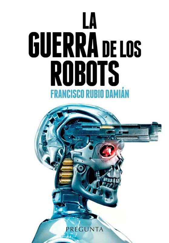 La guerra de los robots | 9788417532611 | Rubio Damián, Francisco | Librería Castillón - Comprar libros online Aragón, Barbastro