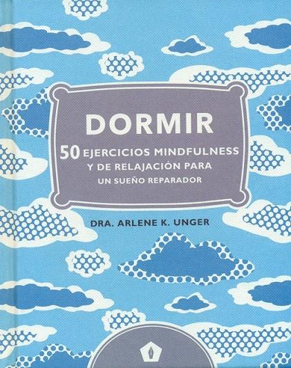 DORMIR 50 EJERCICIOS MINDFULNESS  Y DE RELAJACION | 9788416407248 | UNGER, ARLENE K. DRA. | Librería Castillón - Comprar libros online Aragón, Barbastro