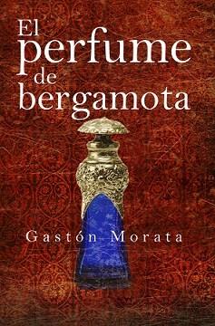 PERFUME DE BERGAMOTA, EL | 9788416750658 | GASTÓN MORATA, JOSE LUIS | Librería Castillón - Comprar libros online Aragón, Barbastro