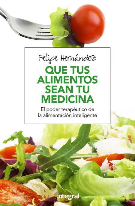 Que tus alimentos sean tu medicina | 9788491180494 | HERNANDEZ RAMOS, FELIPE | Librería Castillón - Comprar libros online Aragón, Barbastro