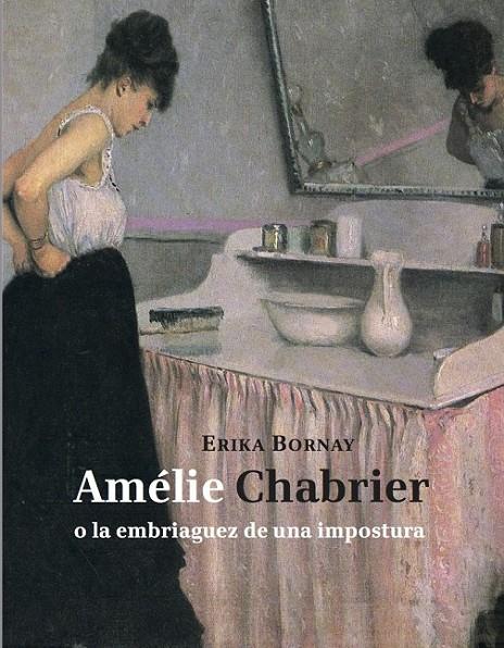 Amélie Chabrier o la embriaguez de una impostura | 9788494243110 | Bornay, Erika | Librería Castillón - Comprar libros online Aragón, Barbastro