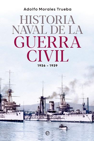 Historia naval de la Guerra Civil 1936-1939 | 9788413845548 | Morales Trueba, Adolfo | Librería Castillón - Comprar libros online Aragón, Barbastro
