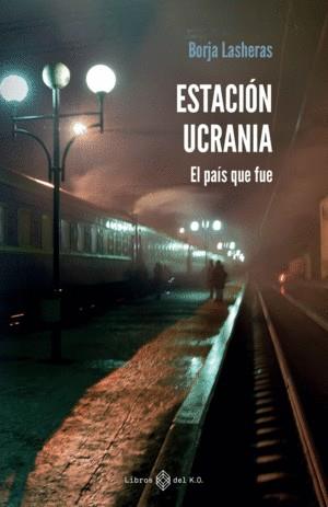 Estación Ucrania : El país que fue | 9788419119186 | Lasheras, Borja | Librería Castillón - Comprar libros online Aragón, Barbastro