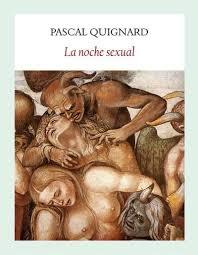 LA NOCHE SEXUAL | 9788494302640 | QUIGNARD, PASCAL | Librería Castillón - Comprar libros online Aragón, Barbastro