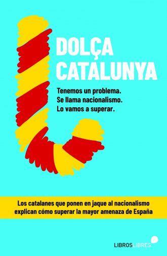 Dolça Catalunya : Cómo superar el nacionalismo contado por el blog más leído de España | 9788415570844 | VARIOS AUTORES | Librería Castillón - Comprar libros online Aragón, Barbastro