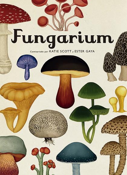 Fungarium | 9788417553623 | Scott, Katie / Gaya, Ester | Librería Castillón - Comprar libros online Aragón, Barbastro
