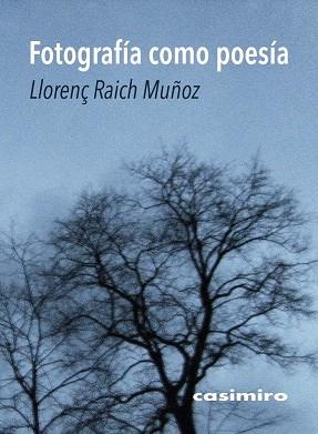 Fotografía como poesía 2ªEd revisada y aumentada | 9788416868377 | Raich Muñoz, Llorenç | Librería Castillón - Comprar libros online Aragón, Barbastro