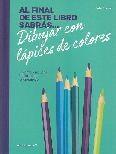 Al final de este libro sabrás... dibujar con lapices de colores | 9788417412234 | Spicer, Jake | Librería Castillón - Comprar libros online Aragón, Barbastro