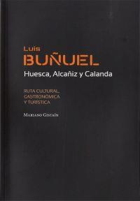 LUIS BUÑUEL/HUESCA ALCAÑIZ Y CALAND - RUTA CULTURAL | 9788483803493 | Gistain Vidal, Mariano | Librería Castillón - Comprar libros online Aragón, Barbastro