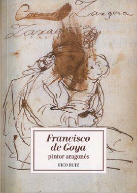 Francisco de Goya, pintor aragonés | 9788483804582 | RUIZ, Fico | Librería Castillón - Comprar libros online Aragón, Barbastro