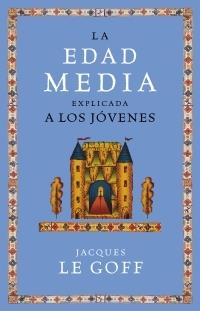 EDAD MEDIA EXPLICADA A LOS JOVENES, LA | 9788449319884 | LE GOFF, JACQUES | Librería Castillón - Comprar libros online Aragón, Barbastro