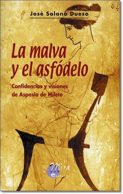 MALVA Y EL ASFODELO, LA : CONFIDENCIAS Y VISIONES DE ASPASIA | 9788484651932 | SOLANA DUESO, JOSE | Librería Castillón - Comprar libros online Aragón, Barbastro