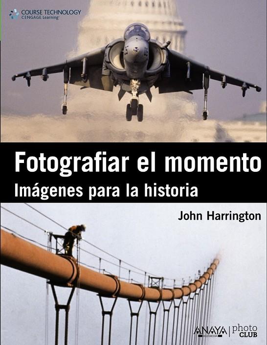 FOTOGRAFIAR EL MOMENTO : IMAGENES PARA LA HISTORIA | 9788441530379 | HARRINGTON, JOHN | Librería Castillón - Comprar libros online Aragón, Barbastro