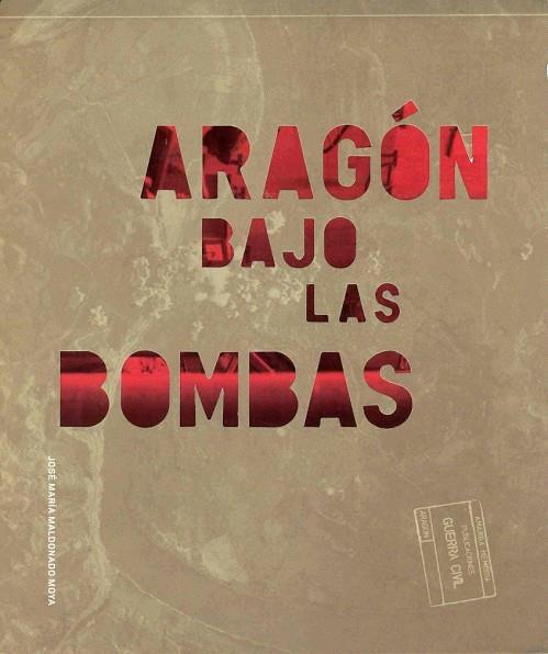 ARAGÓN BAJO LAS BOMBAS | 9788483802014 | MALDONADO MOYA, JOSÉ MARÍA | Librería Castillón - Comprar libros online Aragón, Barbastro