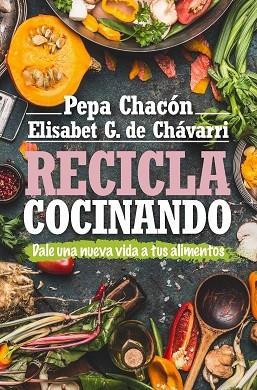 RECICLA COCINANDO | 9788417057800 | CHACÓN, PEPA/GONZÁLEZ DE CHÁVARRI, ELISABET | Librería Castillón - Comprar libros online Aragón, Barbastro