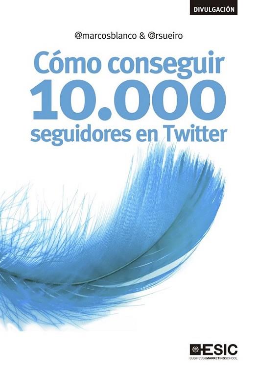 Cómo conseguir 10.000 seguidores en Twitter | 9788473563666 | Blanco, Marcos; Sueiro Blanco, Ramiro | Librería Castillón - Comprar libros online Aragón, Barbastro